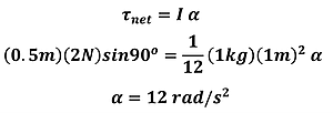 Tau sub net = I times alpha is shown. The Angular net force is 0.5 meters times 2 Newtons times Sin 90 (1 newton meter) which equals 1/12 times 1 kg times 1 meter squared times alpha, solving for alpha we get 12 rad per second squared.